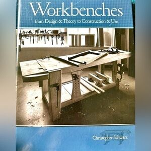 Workbenches from Design & Theory to Construction & Use By Chris Schwartz